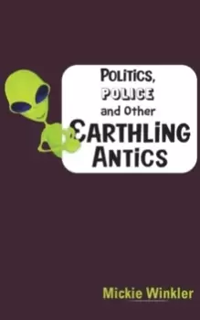 Image of Politics, Police and Other Earthling Antics
