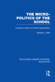 Image of The Micro-Politics of the School Towards a Theory of School Organization