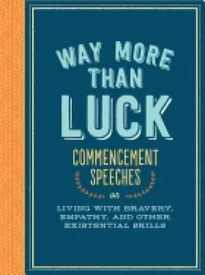 Image of way more than luck commencement speeches on living with bravery empathy and