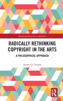 Image of Radically Rethinking Copyright in the Arts : A Philosophical Approach