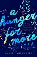 Image of hunger for more finding satisfaction in jesus when the good life doesnt fil