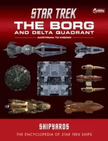 Image of Star Trek Shipyards: The Borg and the Delta Quadrant Vol. 1 - Akritirian to Krenim : The Encyclopedia of Starfleet Ships