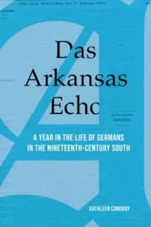 Image of Das Arkansas Echo : A Year in the Life of Germans in the Nineteenth-Century South