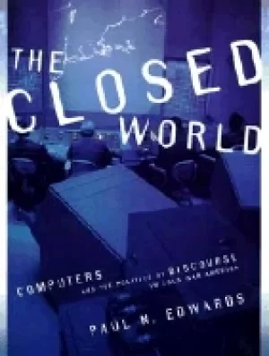 Image of closed world computers and the politics of discourse in cold war america