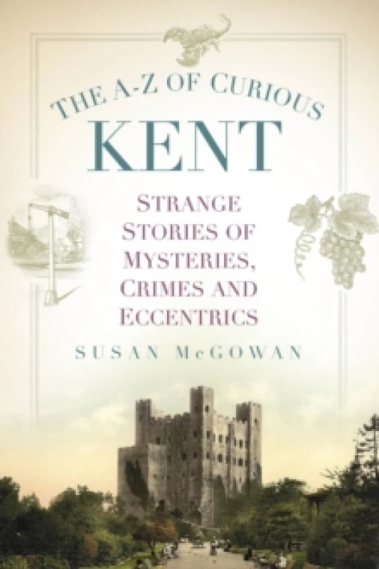 Image of The A-Z of Curious Kent : Strange Stories of Mysteries, Crimes and Eccentrics Paperback / softback