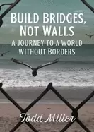 Image of build bridges not walls a journey to a world without borders