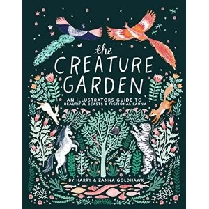 Image of The Creature Garden An Illustrator's Guide to Beautiful Beasts & Fictional Fauna Hardback 2018