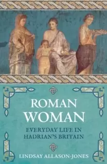 Image of Roman Woman : Everyday Life in Hadrians Britain