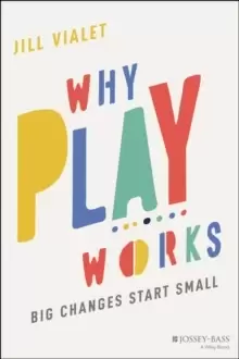 Image of Why Play Works : Big Changes Start Small