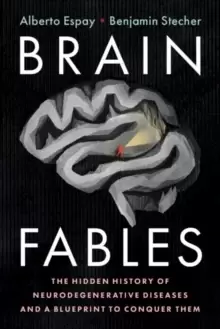 Image of Brain Fables : The Hidden History of Neurodegenerative Diseases and a Blueprint to Conquer Them