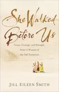 Image of she walked before us grace courage and strength from 12 women of the old te