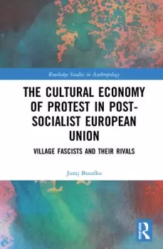 Image of The Cultural Economy of Protest in Post-Socialist European UnionVillage Fascists and their Rivals