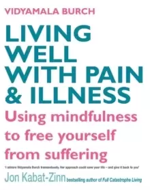 Image of Living Well With Pain And Illness : Using mindfulness to free yourself from suffering