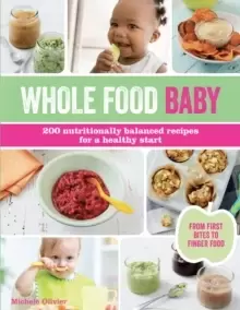Image of Whole Food Baby : 200 nutritionally balanced recipes for a healthy start