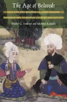 Image of The Age of Beloveds : Love and the Beloved in Early-Modern Ottoman and European Culture and Society