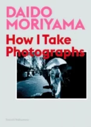 Image of daido moriyama how i take photographs