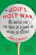 Image of golfs holy war the battle for the soul of a game in an age of science
