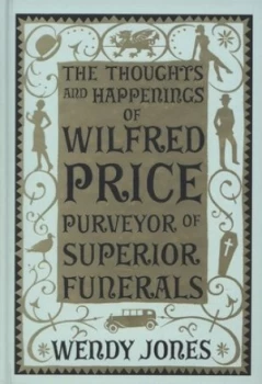 Image of The Thoughts and Happenings of Wilfred Price Purveyor of Superior Funerals by Wendy Jones Hardback