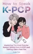 Image of how to speak kpop mastering the most popular korean words from k pop and ta