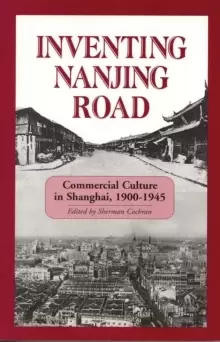 Image of Inventing Nanjing Road : Commercial Culture in Shanghai, 1900-1945