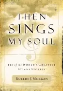Image of then sings my soul 150 of the worlds greatest hymn stories