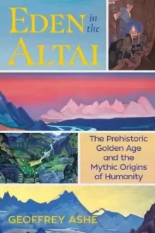 Image of Eden in the Altai : The Prehistoric Golden Age and the Mythic Origins of Humanity
