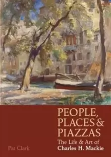 Image of People, Places & Piazzas : The Life & Art of Charles Hodge Mackie