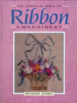 Image of The Complete Book of Ribbon Embroidery by Heather Joynes Hardback