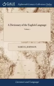 Image of A Dictionary of the English Language : In Which the Words are Deduced From Their Originals, Explained In Their Different Meanings, and Authorized by t