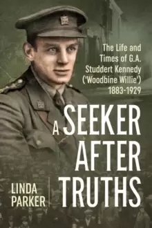Image of A Seeker After Truths : The Life and Times of G. A. Studdert Kennedy ('Woodbine Willie') 1883-1929
