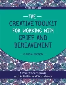 Image of The Creative Toolkit for Working with Grief and Bereavement : A Practitioner's Guide with Activities and Worksheets