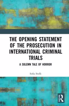 Image of The Opening Statement of the Prosecution in International Criminal TrialsA Solemn Tale of Horror