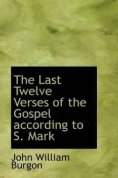 Image of Last Twelve Verses of the Gospel According to S. Mark by John William Burgon Paperback