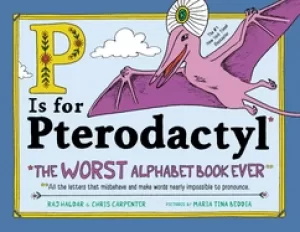 Image of p is for pterodactyl the worst alphabet book ever