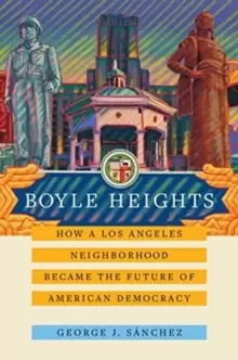 Image of Boyle Heights : How a Los Angeles Neighborhood Became the Future of American Democracy