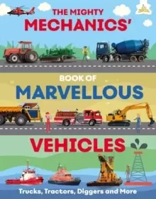 Image of The Mighty Mechanics Guide to Marvellous Vehicles : Trucks, Tractors, Diggers and More