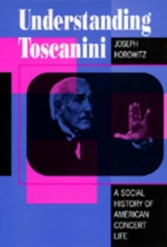 Image of Understanding Toscanini by Joseph Horowitz Book