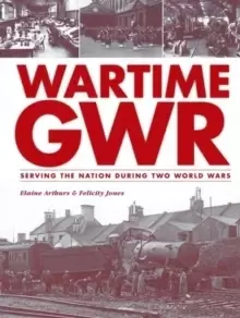 Image of Wartime GWR : Serving the Nation during Two World Wars