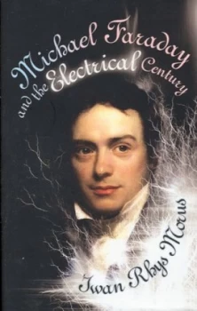 Image of Michael Faraday and the Electrical Century by Iwan Morus Hardback