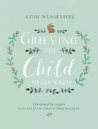 Image of grieving the child i never knew a devotional for comfort in the loss of you