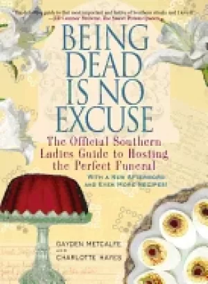 Image of being dead is no excuse the official southern ladies guide to hosting the p