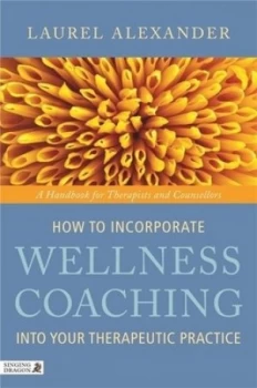 Image of How to Incorporate Wellness Coaching into Your Therapeutic Practice by Laurel Alexander Book