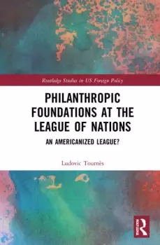 Image of Philanthropic Foundations at the League of NationsAn Americanized League?