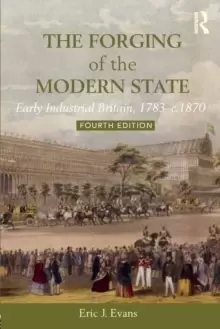 Image of The Forging of the Modern State : Early Industrial Britain, 1783-c.1870