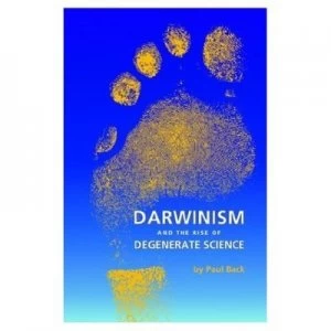 Image of Darwinism and the Rise of Degenerate Science by Paul Back Book
