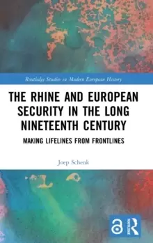 Image of The Rhine and European Security in the Long Nineteenth Century : Making Lifelines from Frontlines