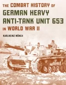 Image of The Combat History of German Heavy Anti-Tank Unit 653 in World War II