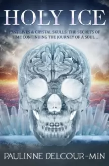 Image of Holy Ice : Past Lives & Crystal Skulls: the Secrets of Time Continuing the Journey of a Soul . . .