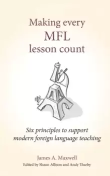 Image of Making Every MFL Lesson Count : Six principles to support modern foreign language teaching
