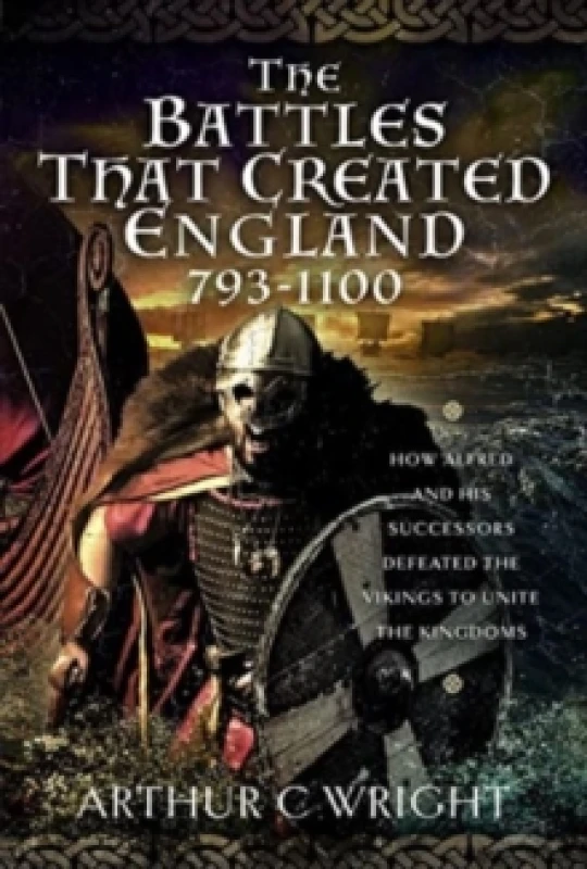 Image of The Battles That Created England 793-1100 : How Alfred and his Successors Defeated the Vikings to Unite the Kingdoms Hardback